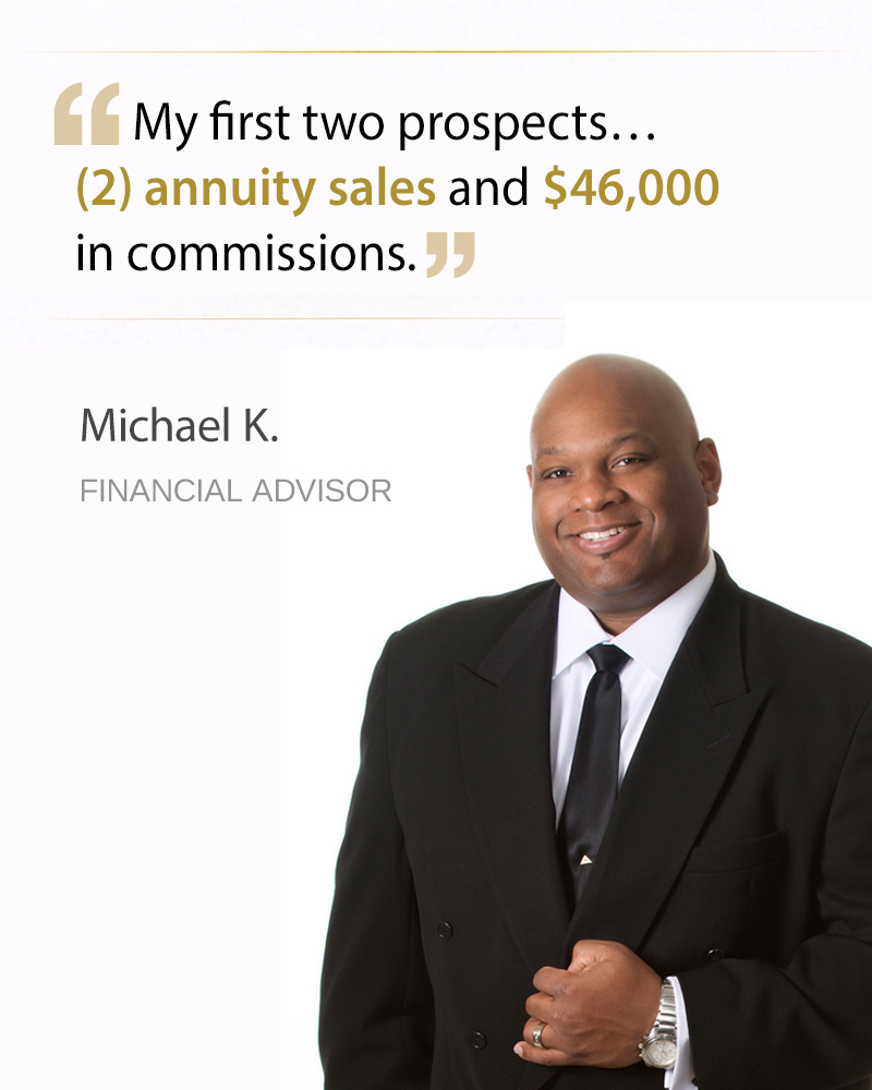 Michael K., Financial Advisor — (2) annuity sales and $46,000 in commissions from first two prospects